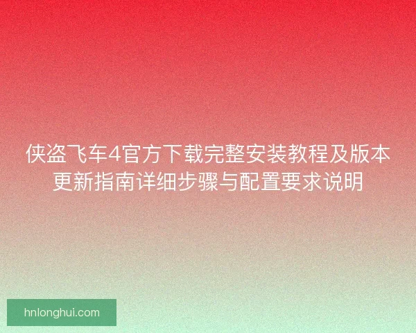 侠盗飞车4官方下载完整安装教程及版本更新指南详细步骤与配置要求说明