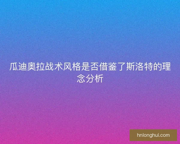 瓜迪奥拉战术风格是否借鉴了斯洛特的理念分析